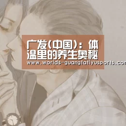 广发(中国):体温里的养生奥秘(图2) 广发体育